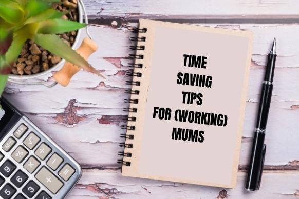 Time Saving Tips For (Working) Mums